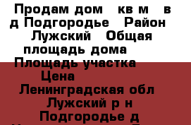 Продам дом 60кв.м.  в д.Подгородье › Район ­ Лужский › Общая площадь дома ­ 60 › Площадь участка ­ 20 › Цена ­ 1 400 000 - Ленинградская обл., Лужский р-н, Подгородье д. Недвижимость » Дома, коттеджи, дачи продажа   . Ленинградская обл.